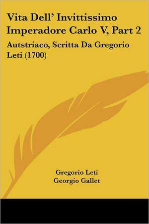 Vita Dell' Invittissimo Imperadore Carlo V, Part 2 de Gregorio Leti