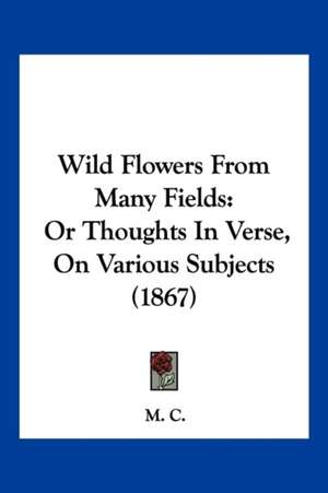 Wild Flowers From Many Fields de M. C