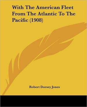 With The American Fleet From The Atlantic To The Pacific (1908) de Robert Dorsey Jones