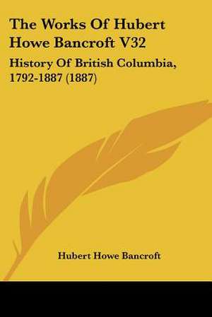 The Works Of Hubert Howe Bancroft V32 de Hubert Howe Bancroft