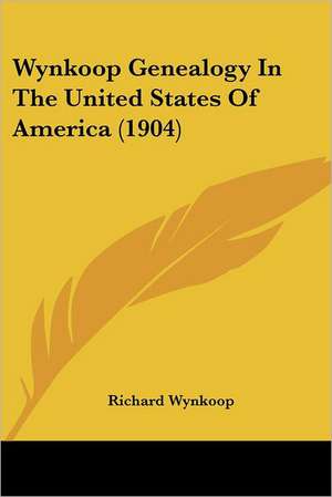 Wynkoop Genealogy In The United States Of America (1904) de Richard Wynkoop