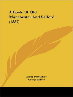 A Book Of Old Manchester And Salford (1887) de Alfred Darbyshire