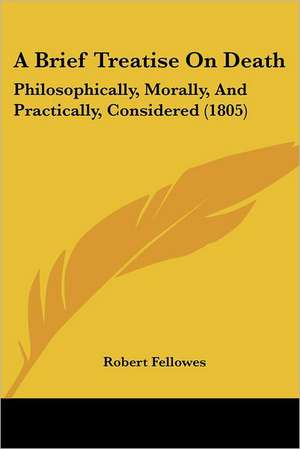 A Brief Treatise On Death de Robert Fellowes