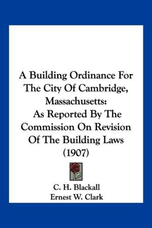 A Building Ordinance For The City Of Cambridge, Massachusetts de C. H. Blackall