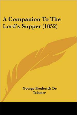 A Companion To The Lord's Supper (1852) de George Frederick De Teissier