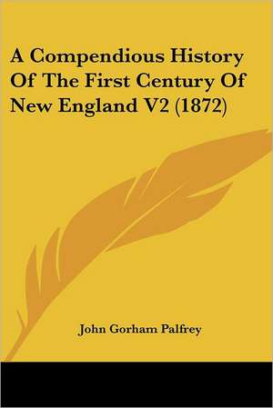 A Compendious History Of The First Century Of New England V2 (1872) de John Gorham Palfrey