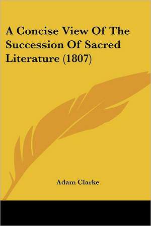 A Concise View Of The Succession Of Sacred Literature (1807) de Adam Clarke