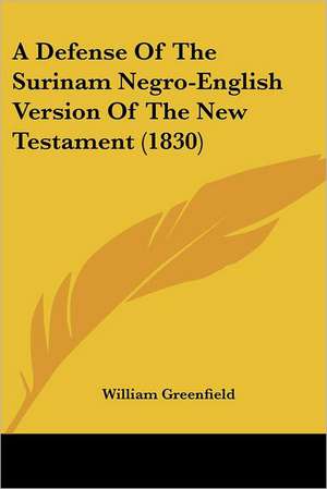 A Defense Of The Surinam Negro-English Version Of The New Testament (1830) de William Greenfield