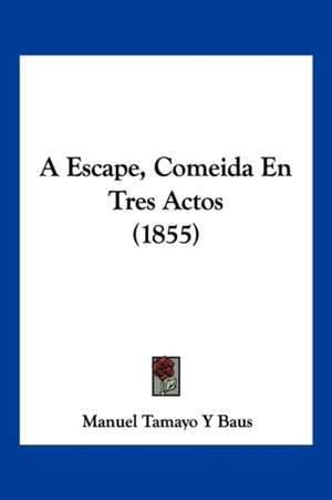 A Escape, Comeida En Tres Actos (1855) de Manuel Tamayo y Baus