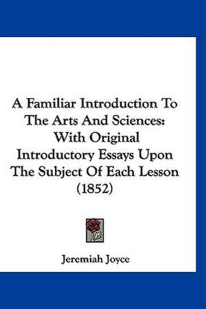 A Familiar Introduction To The Arts And Sciences de Jeremiah Joyce