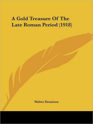 A Gold Treasure Of The Late Roman Period (1918) de Walter Dennison