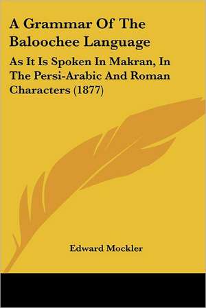 A Grammar Of The Baloochee Language de Edward Mockler