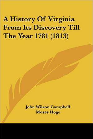 A History Of Virginia From Its Discovery Till The Year 1781 (1813) de John Wilson Campbell