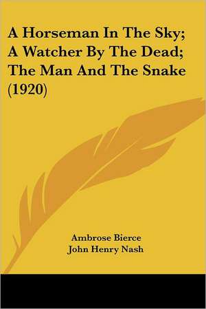 A Horseman In The Sky; A Watcher By The Dead; The Man And The Snake (1920) de Ambrose Bierce