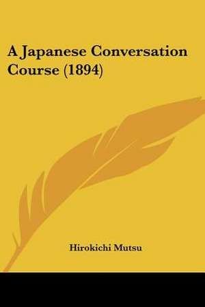 A Japanese Conversation Course (1894) de Hirokichi Mutsu