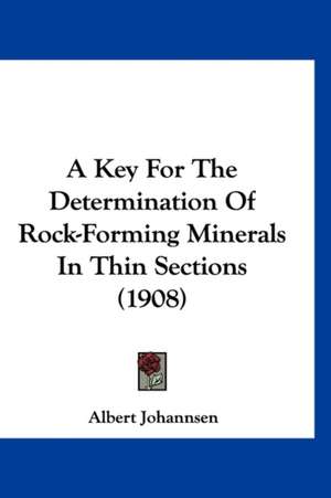 A Key For The Determination Of Rock-Forming Minerals In Thin Sections (1908) de Albert Johannsen