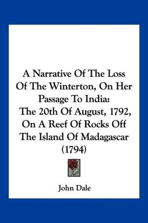 A Narrative Of The Loss Of The Winterton, On Her Passage To India de John Dale