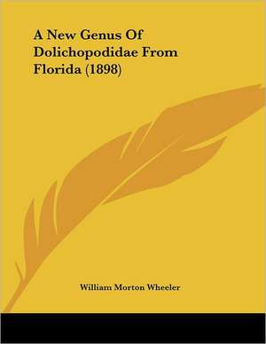 A New Genus Of Dolichopodidae From Florida (1898) de William Morton Wheeler