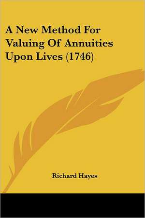 A New Method For Valuing Of Annuities Upon Lives (1746) de Richard Hayes