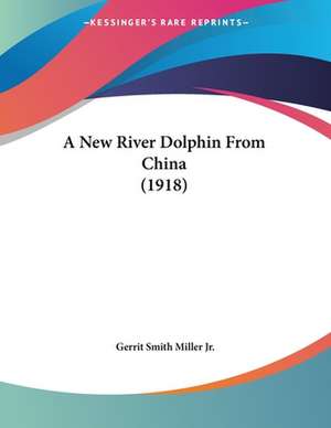 A New River Dolphin From China (1918) de Gerrit Smith Miller Jr.