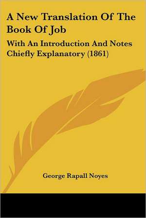 A New Translation Of The Book Of Job de George Rapall Noyes