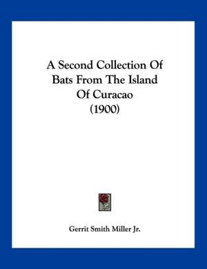 A Second Collection Of Bats From The Island Of Curacao (1900) de Gerrit Smith Miller Jr.