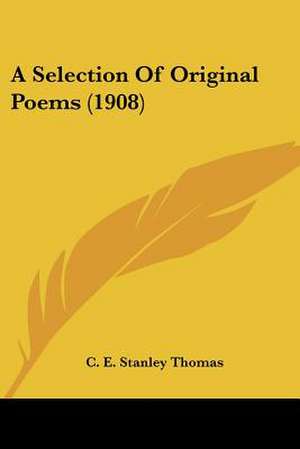 A Selection Of Original Poems (1908) de C. E. Stanley Thomas