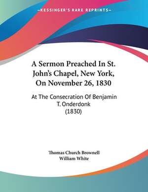 A Sermon Preached In St. John's Chapel, New York, On November 26, 1830 de Thomas Church Brownell