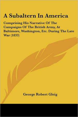 A Subaltern In America de George Robert Gleig