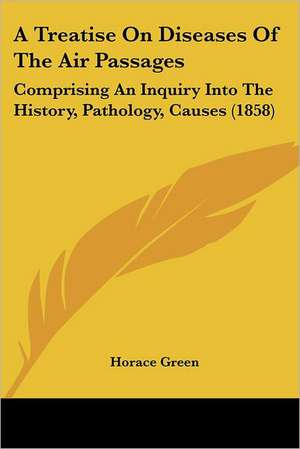 A Treatise On Diseases Of The Air Passages de Horace Green