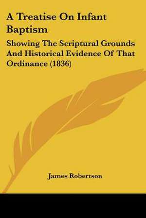 A Treatise On Infant Baptism de James Robertson