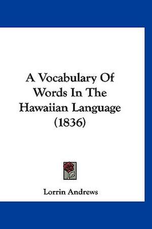 A Vocabulary Of Words In The Hawaiian Language (1836) de Lorrin Andrews