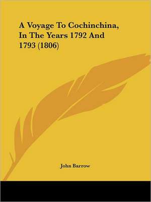 A Voyage To Cochinchina, In The Years 1792 And 1793 (1806) de John Barrow