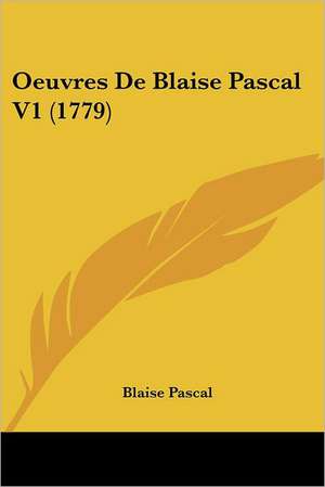 Oeuvres De Blaise Pascal V1 (1779) de Blaise Pascal