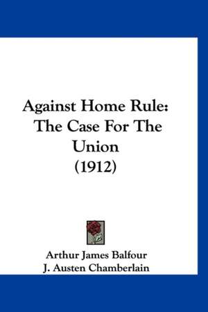 Against Home Rule de Arthur James Balfour