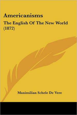 Americanisms de Maximilian Schele De Vere