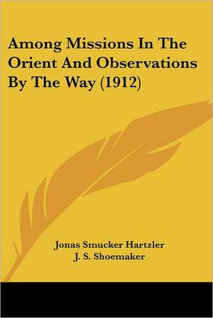 Among Missions In The Orient And Observations By The Way (1912) de Jonas Smucker Hartzler