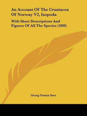 An Account Of The Crustacea Of Norway V2, Isopoda de Georg Ossian Sars