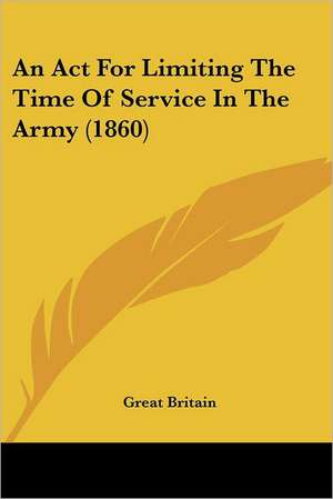 An Act For Limiting The Time Of Service In The Army (1860) de Great Britain