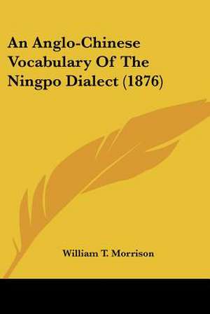 An Anglo-Chinese Vocabulary Of The Ningpo Dialect (1876) de William T. Morrison