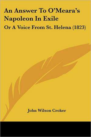 An Answer To O'Meara's Napoleon In Exile de John Wilson Croker