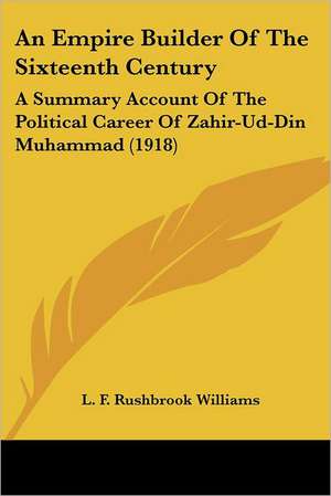 An Empire Builder Of The Sixteenth Century de L. F. Rushbrook Williams