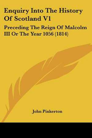 Enquiry Into The History Of Scotland V1 de John Pinkerton