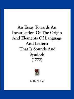 An Essay Towards An Investigation Of The Origin And Elements Of Language And Letters de L. D. Nelme