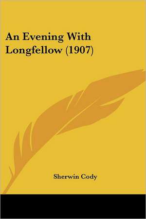 An Evening With Longfellow (1907) de Sherwin Cody