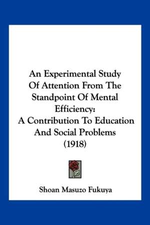 An Experimental Study Of Attention From The Standpoint Of Mental Efficiency de Shoan Masuzo Fukuya