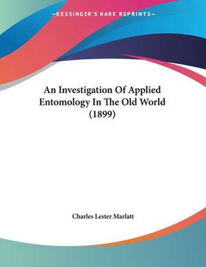 An Investigation Of Applied Entomology In The Old World (1899) de Charles Lester Marlatt