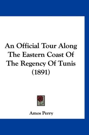 An Official Tour Along The Eastern Coast Of The Regency Of Tunis (1891) de Amos Perry