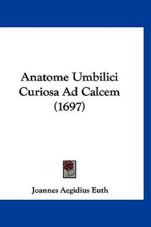 Anatome Umbilici Curiosa Ad Calcem (1697) de Joannes Aegidius Euth