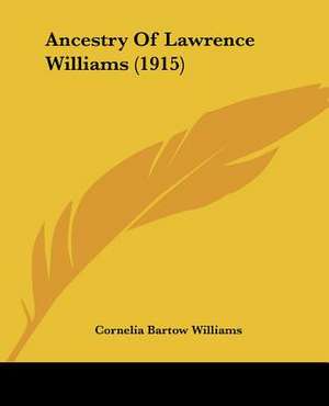 Ancestry Of Lawrence Williams (1915) de Cornelia Bartow Williams